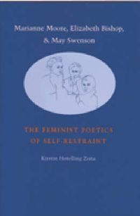 Cover image for Marianne Moore, Elizabeth Bishop and May Swenson: The Feminist Poetics of Self-restraint