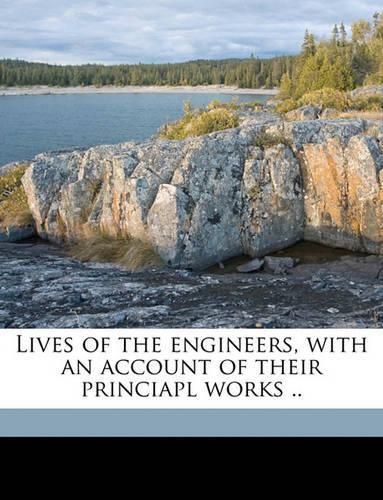 Lives of the Engineers, with an Account of Their Princiapl Works ..