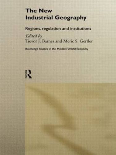 Cover image for The New Industrial Geography: Regions, Regulation and Institutions