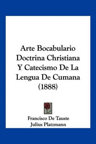 Arte Bocabulario Doctrina Christiana y Catecismo de La Lengua de Cumana (1888)