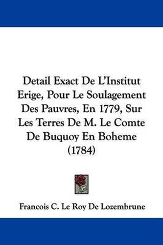 Detail Exact de L'Institut Erige, Pour Le Soulagement Des Pauvres, En 1779, Sur Les Terres de M. Le Comte de Buquoy En Boheme (1784)