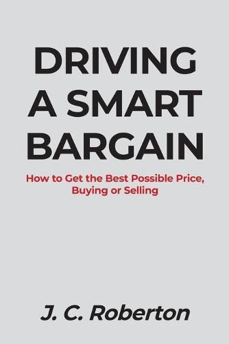 Cover image for Driving a Smart Bargain: How to Get the Best Possible Price, Buying or Selling.