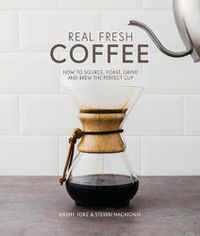 Cover image for Real Fresh Coffee: How to source, roast, grind and brew the perfect cup