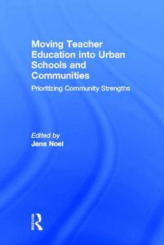 Cover image for Moving Teacher Education into Urban Schools and Communities: Prioritizing Community Strengths