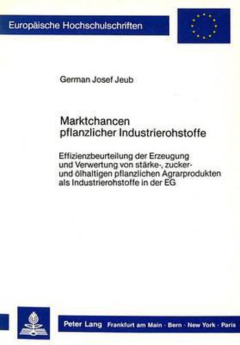 Cover image for Marktchancen Pflanzlicher Industrierohstoffe: Effizienzbeurteilung Der Erzeugung Und Verwertung Von Staerke-, Zucker- Und Oelhaltigen Pflanzlichen Agrarprodukten ALS Industrierohstoffe in Der Eg