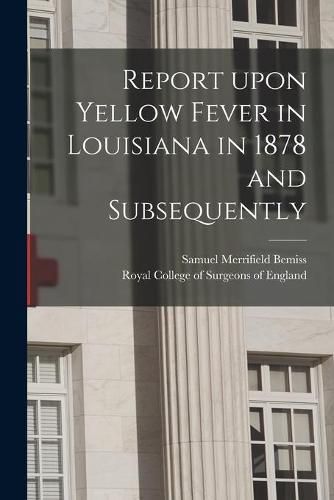 Cover image for Report Upon Yellow Fever in Louisiana in 1878 and Subsequently