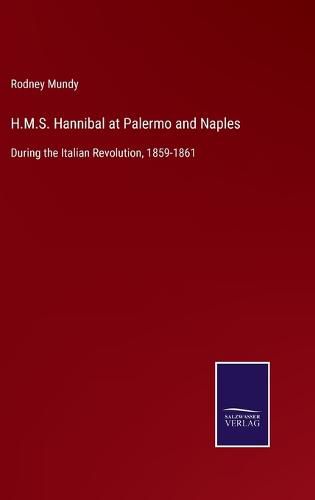 Cover image for H.M.S. Hannibal at Palermo and Naples: During the Italian Revolution, 1859-1861