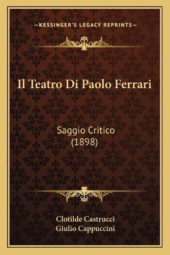Cover image for Il Teatro Di Paolo Ferrari: Saggio Critico (1898)