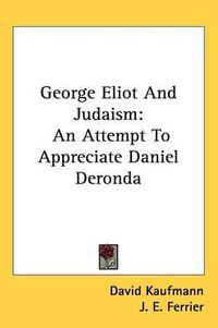 Cover image for George Eliot and Judaism: An Attempt to Appreciate Daniel Deronda
