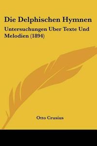 Cover image for Die Delphischen Hymnen: Untersuchungen Uber Texte Und Melodien (1894)