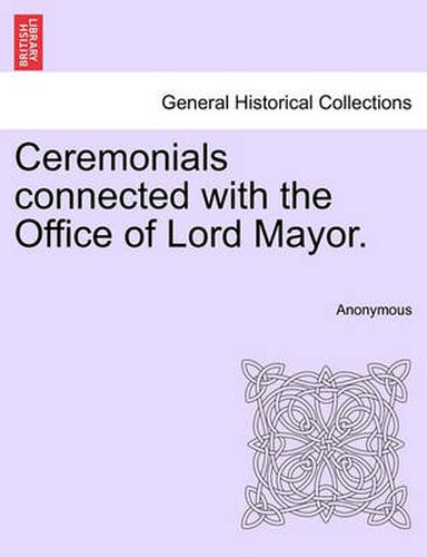 Cover image for Ceremonials Connected with the Office of Lord Mayor.