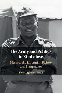 Cover image for The Army and Politics in Zimbabwe: Mujuru, the Liberation Fighter and Kingmaker