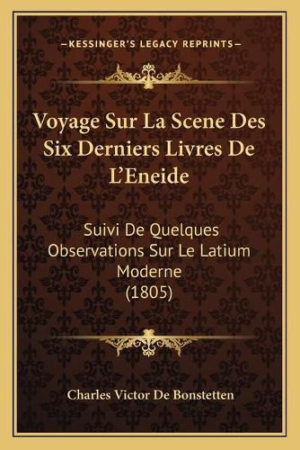 Voyage Sur La Scene Des Six Derniers Livres de L'Eneide: Suivi de Quelques Observations Sur Le Latium Moderne (1805)