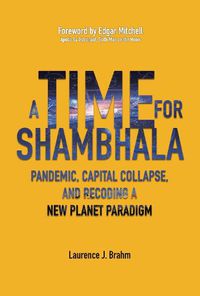 Cover image for A Time for Shambhala: Pandemic, Capital Collapse, and Recoding a New Planet Paradigm