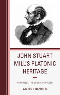 Cover image for John Stuart Mill's Platonic Heritage: Happiness through Character