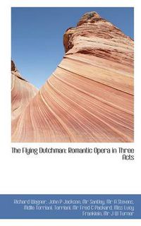 Cover image for The Flying Dutchman: Romantic Opera in Three Acts