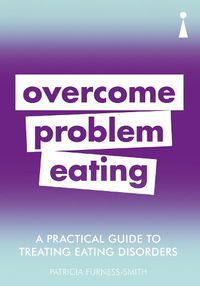 Cover image for A Practical Guide to Treating Eating Disorders: Overcome Problem Eating