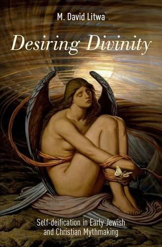 Cover image for Desiring Divinity: Self-deification in Early Jewish and Christian Mythmaking