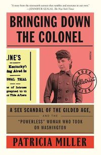 Cover image for Bringing Down the Colonel: A Sex Scandal of the Gilded Age, and the Powerless Woman Who Took on Washington