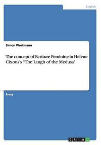 Cover image for The Concept of Ecriture Feminine in Helene Cixous's the Laugh of the Medusa