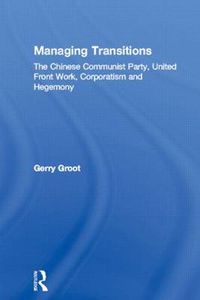 Cover image for Managing Transitions: The Chinese Communist Party, United Front Work, Corporatism, and Hegemony