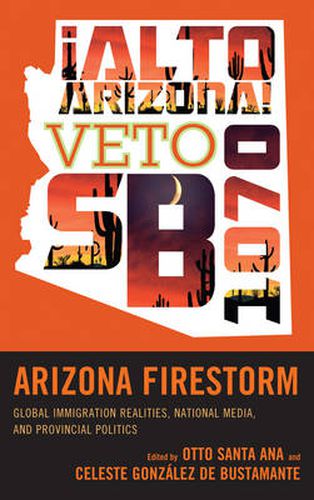 Cover image for Arizona Firestorm: Global Immigration Realities, National Media, and Provincial Politics