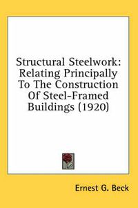 Cover image for Structural Steelwork: Relating Principally to the Construction of Steel-Framed Buildings (1920)