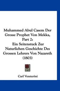 Cover image for Muhammed Abul Casem Der Grosse Prophet Von Mekka, Part 2: Ein Seitenstuck Zur Naturlichen Geschichte Des Grossen Lehrers Von Nazareth (1803)