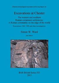 Cover image for Excavations at Chester: The western and southern Roman extramural settlements: The western and southern Roman extramural settlements: A Roman community on the edge of the world: Excavations 1964-1989 and other investigations