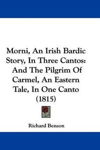 Cover image for Morni, An Irish Bardic Story, In Three Cantos: And The Pilgrim Of Carmel, An Eastern Tale, In One Canto (1815)