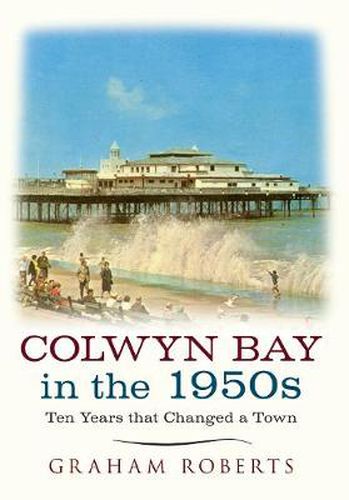 Cover image for Colwyn Bay In The 1950s: Ten Years That Changed a Town