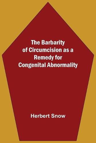 Cover image for The Barbarity Of Circumcision As A Remedy For Congenital Abnormality