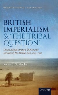 Cover image for British Imperialism and  'The Tribal Question ': Desert Administration and Nomadic Societies in the Middle East, 1919-1936