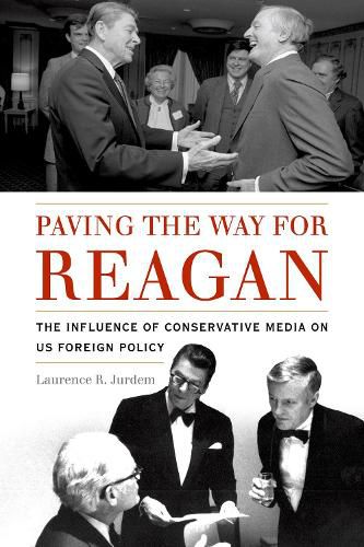 Paving the Way for Reagan: The Influence of Conservative Media on US Foreign Policy