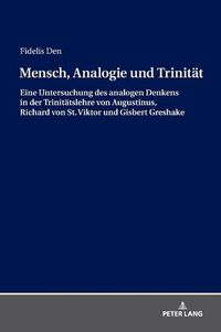 Cover image for Mensch, Analogie Und Trinitaet: Eine Untersuchung Des Analogen Denkens in Der Trinitaetslehre Von Augustinus, Richard Von St. Viktor Und Gisbert Greshake