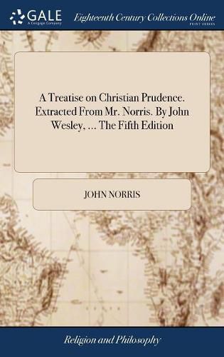 A Treatise on Christian Prudence. Extracted From Mr. Norris. By John Wesley, ... The Fifth Edition