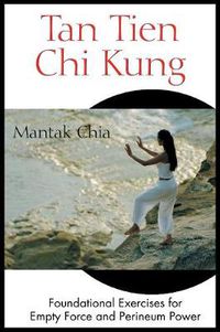Cover image for Tan Tien Chi Kung: Foundational Exercises for Empty Force and Perineum Power