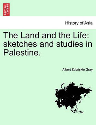 Cover image for The Land and the Life: Sketches and Studies in Palestine.