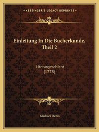 Cover image for Einleitung in Die Bucherkunde, Theil 2: Literargeschicht (1778)