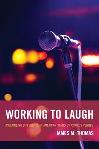 Cover image for Working to Laugh: Assembling Difference in American Stand-Up Comedy Venues