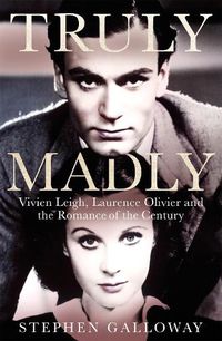 Cover image for Truly Madly: Vivien Leigh, Laurence Olivier and the Romance of the Century