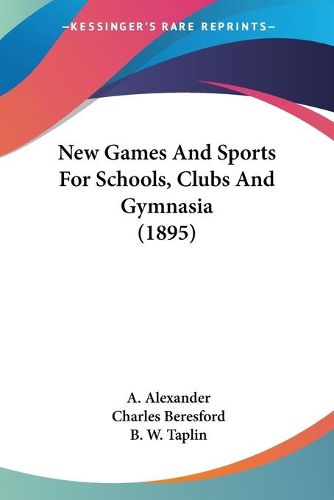 Cover image for New Games and Sports for Schools, Clubs and Gymnasia (1895)