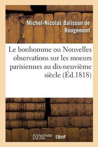 Cover image for Le Bonhomme Ou Nouvelles Observations Sur Les Moeurs Parisiennes Au Commencement: Du Dix-Neuvieme Siecle