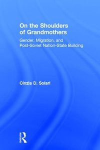 Cover image for On the Shoulders of Grandmothers: Gender, Migration, and Post-Soviet Nation-State Building