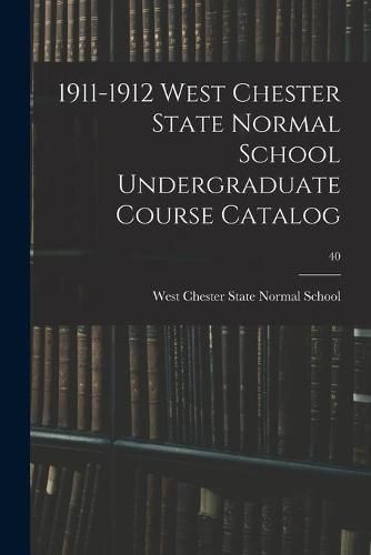 Cover image for 1911-1912 West Chester State Normal School Undergraduate Course Catalog; 40