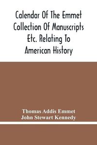 Cover image for Calendar Of The Emmet Collection Of Manuscripts Etc. Relating To American History