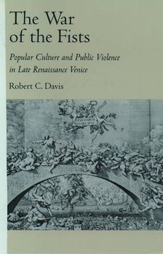 The War of the Fists: Popular Culture and Public Violence in Late Renaissance Venice