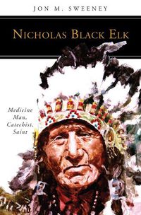 Cover image for Nicholas Black Elk: Medicine Man, Catechist, Saint