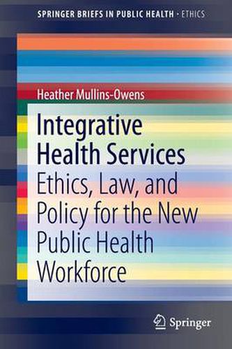 Cover image for Integrative Health Services: Ethics, Law, and Policy for the New Public Health Workforce