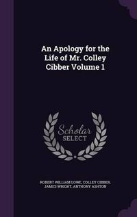 Cover image for An Apology for the Life of Mr. Colley Cibber Volume 1